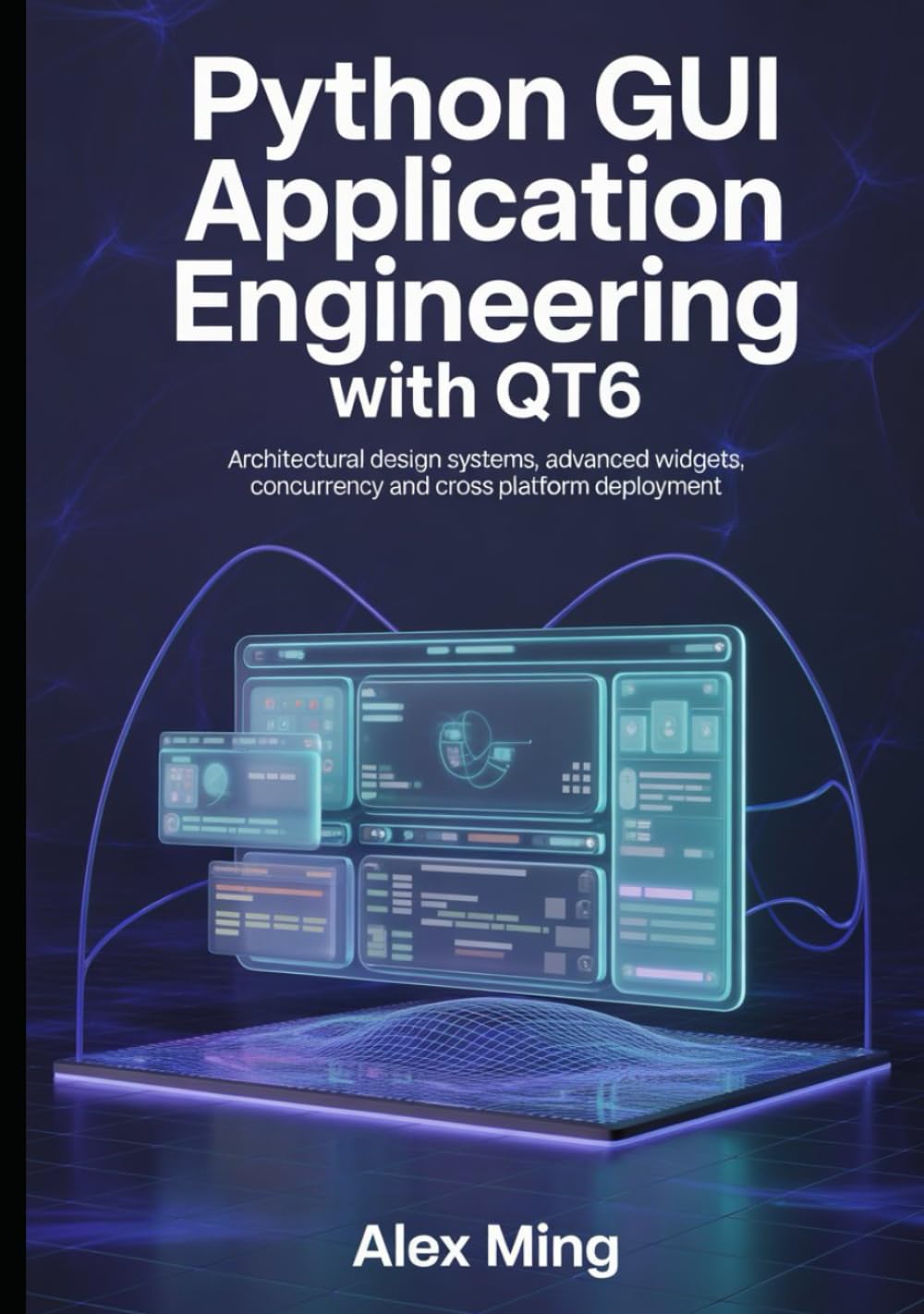 Python GUI Application Engineering with Qt6: Architectural Design Systems, Advanced Widgets, Concurrency and Cross Platform Deployment