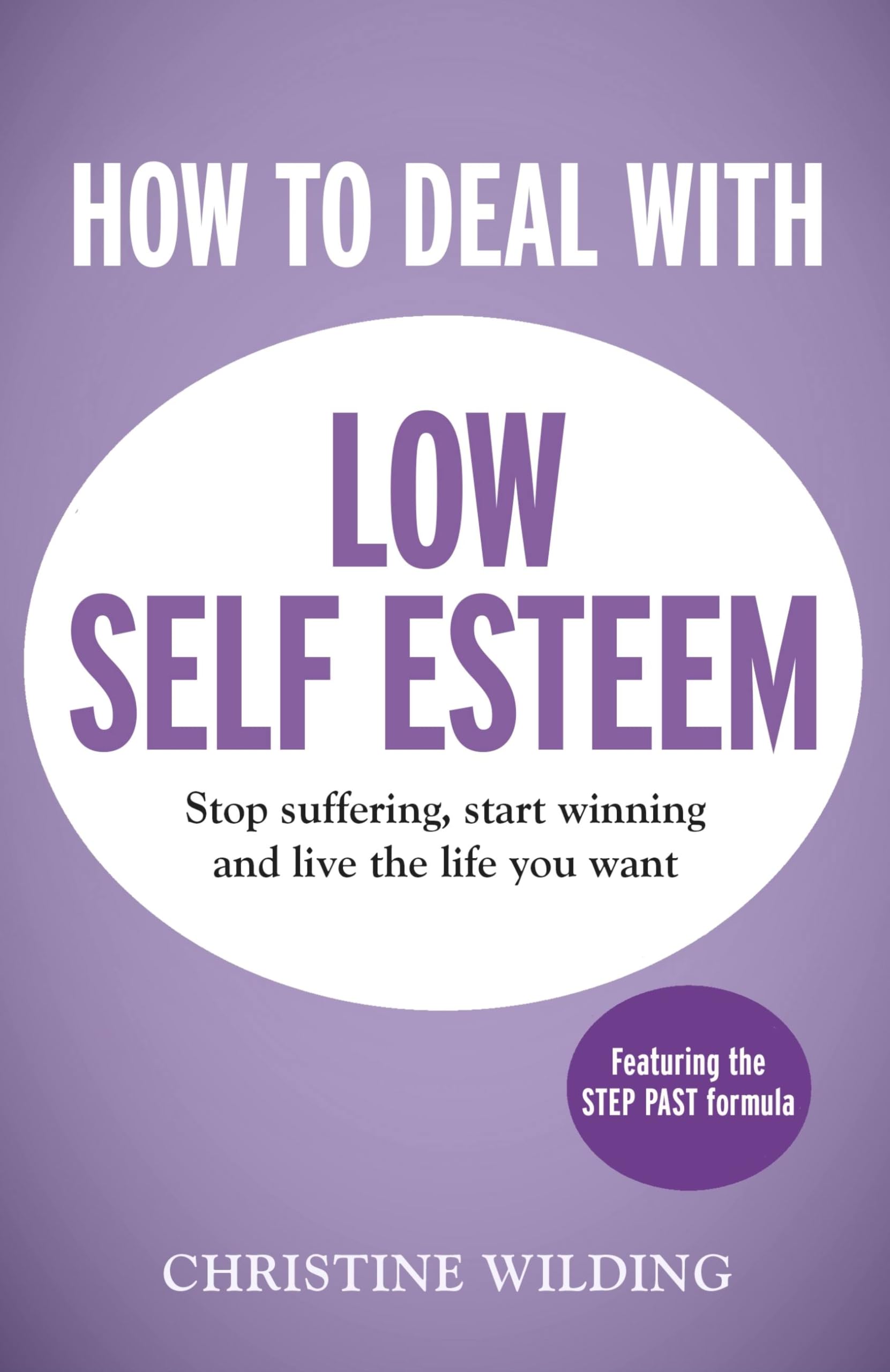 How to Deal with Low Self-Esteem: A 5-step, CBT-based plan for overcoming negative thoughts and eliminating self-doubt