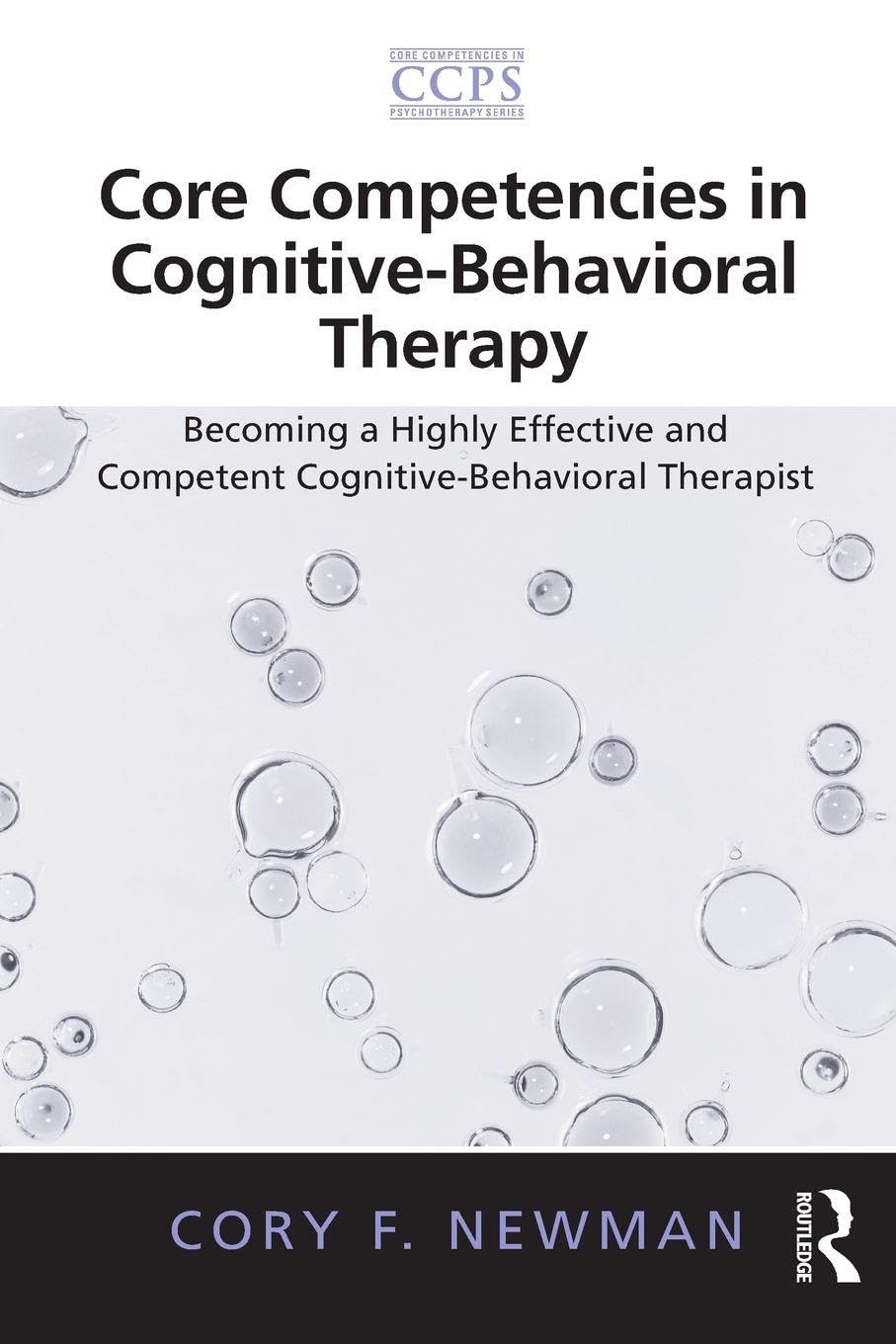 Core Competencies in Cognitive-Behavioral Therapy: Becoming a Highly Effective and Competent Cognitive-Behavioral Therapist (Core Competencies in Psychotherapy Series)