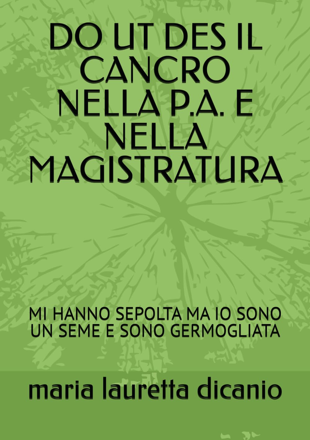 DO UT DES IL CANCRO NELLA P.A. E NELLA MAGISTRATURA: MI HANNO SEPOLTA MA IO SONO UN SEME E SONO GERMOGLIATA