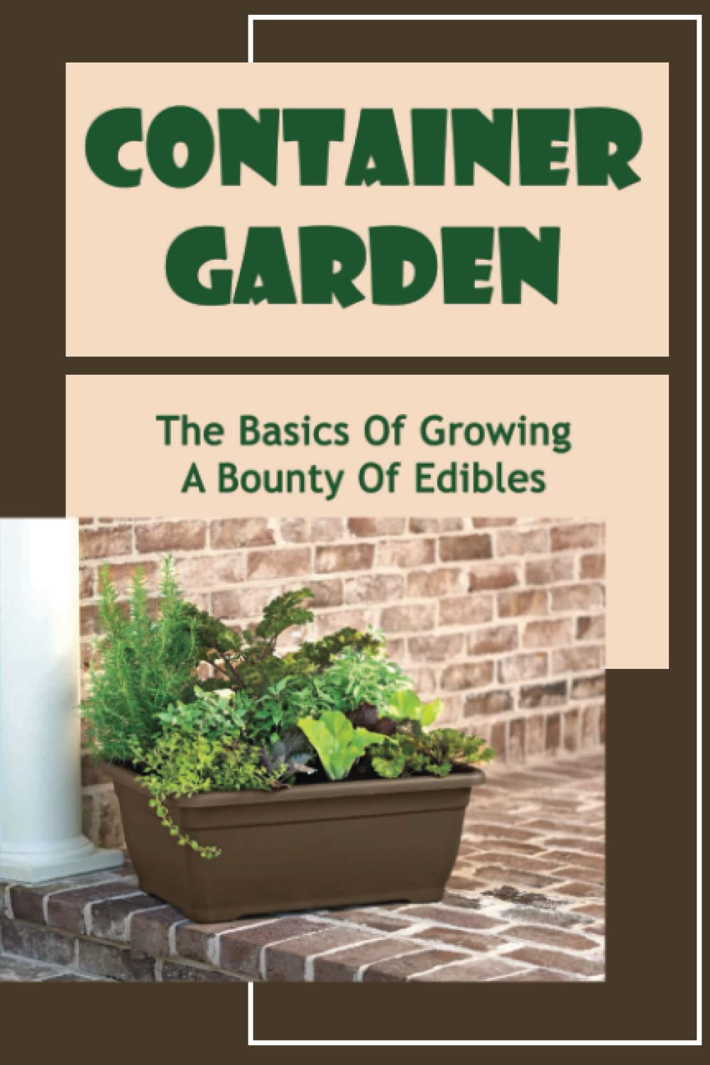 Container Garden: The Basics Of Growing A Bounty Of Edibles