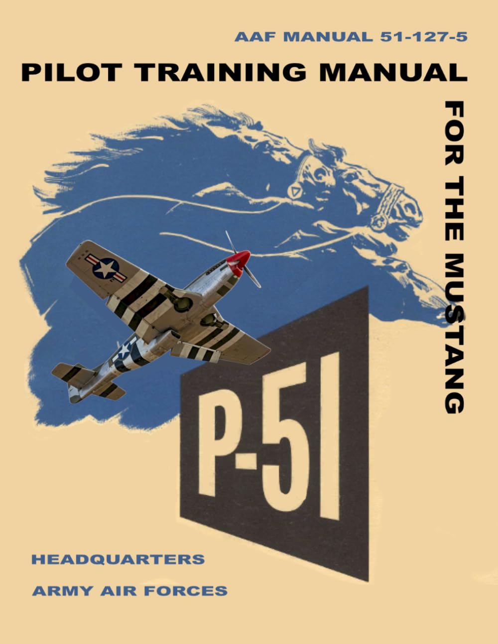 Pilot Training Manual for the Mustang P-51: AAF Manual 51-127-5