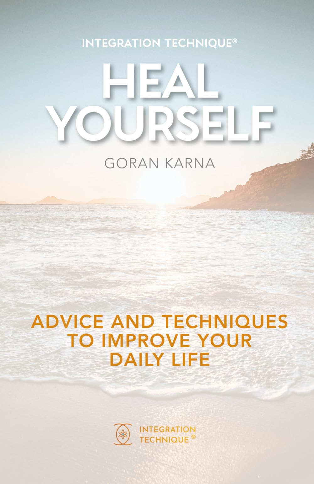 Integration Technique® Heal Yourself: Advice and Techniques to Improve Your Daily Life