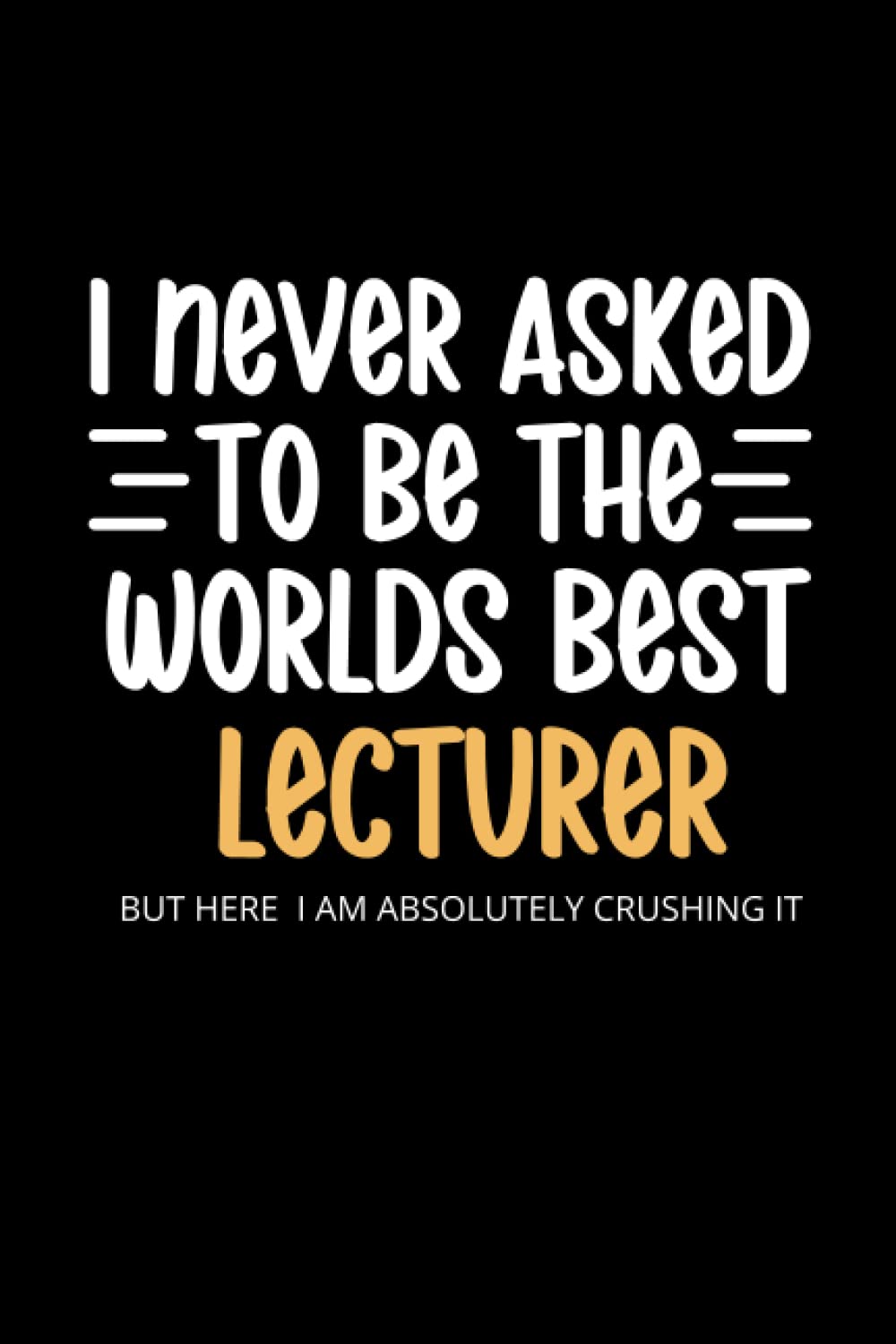 I Never Asked To Be the Worlds Best Lecturer : Funny Lecturer Notebook, Gag Gift, Stocking Filler, Secret Santa Card Alternative, Birthday Gift For Lecturer