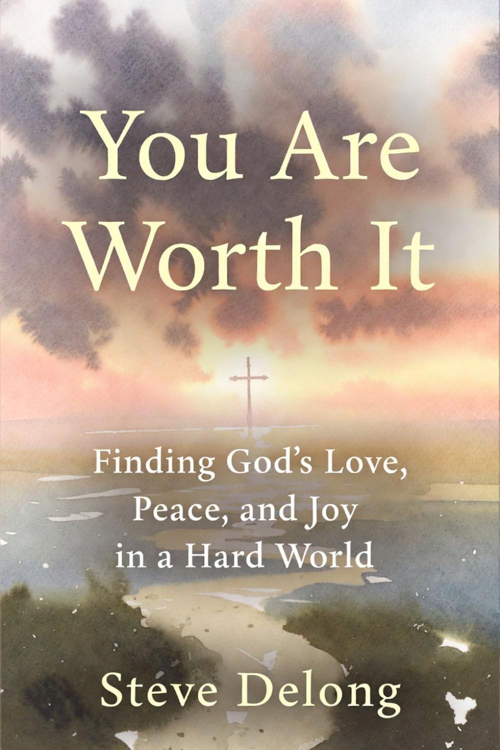 You Are Worth It: Finding God's Love, Peace, and Joy in a Hard World