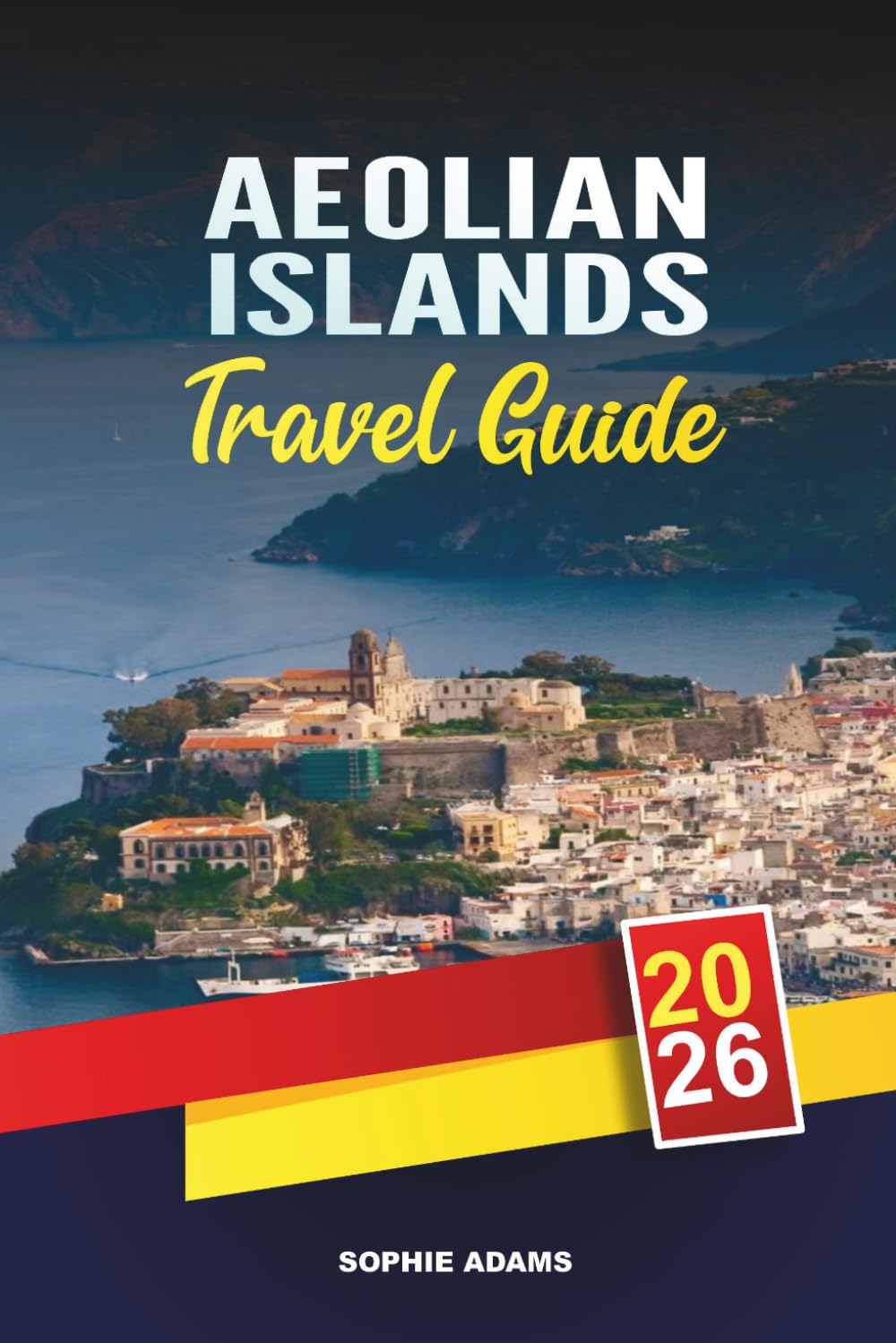 AEOLIAN ISLANDS TRAVEL GUIDE 2026: Discover Hidden Gems, Historic Landmarks, Travel Tips, and Unforgettable Vacation Experiences
