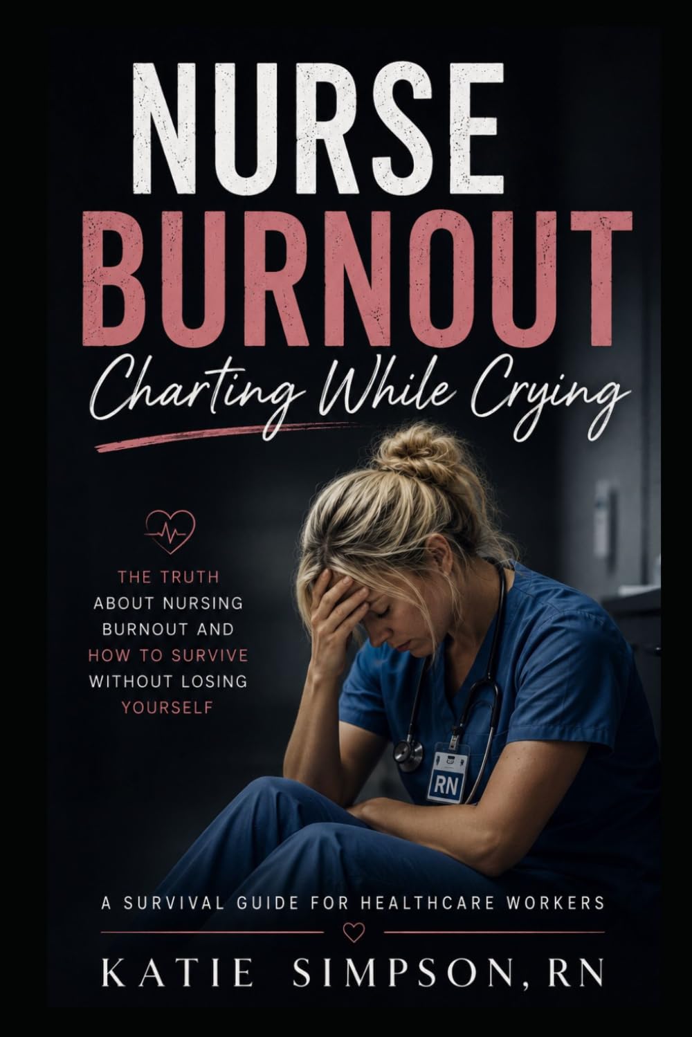 NURSE BURNOUT: Charting While Crying: A Survival Guide for Healthcare Workers