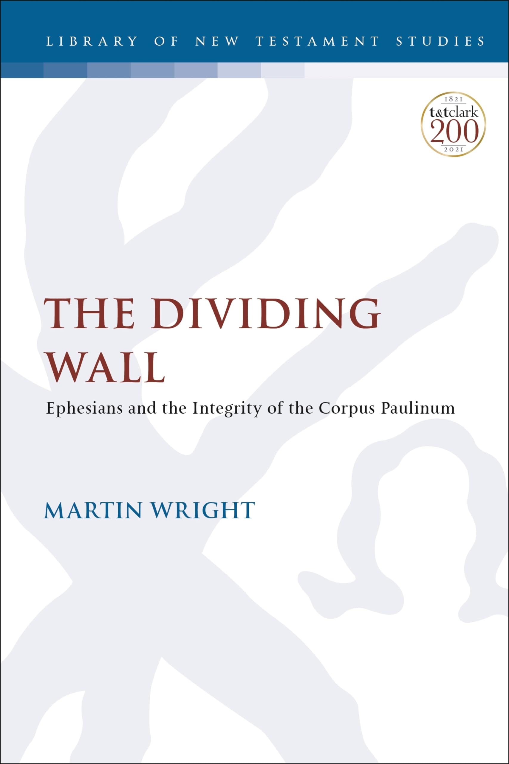 Dividing Wall, The: Ephesians and the Integrity of the Corpus Paulinum (The Library of New Testament Studies)