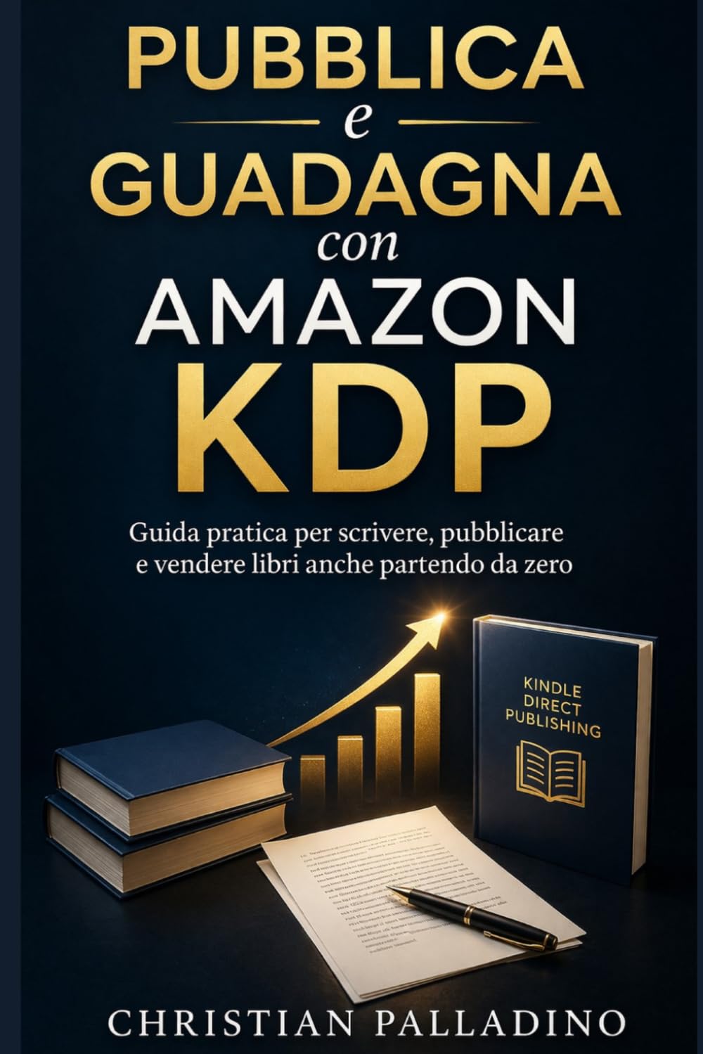 PUBBLICA E GUADAGNA CON AMAZON KDP: Guida pratica per scrivere, pubblicare e vendere libri anche partendo da zero