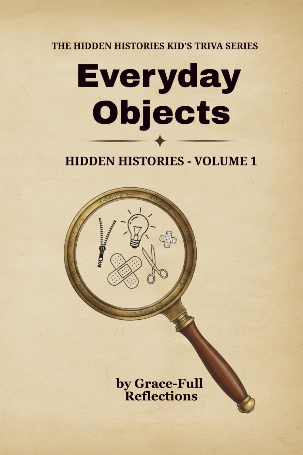 EVERYDAY OBJECTS: Hidden Histories – Volume 1 (THE HIDDEN HISTORIES KID'S TRIVIA SERIES)