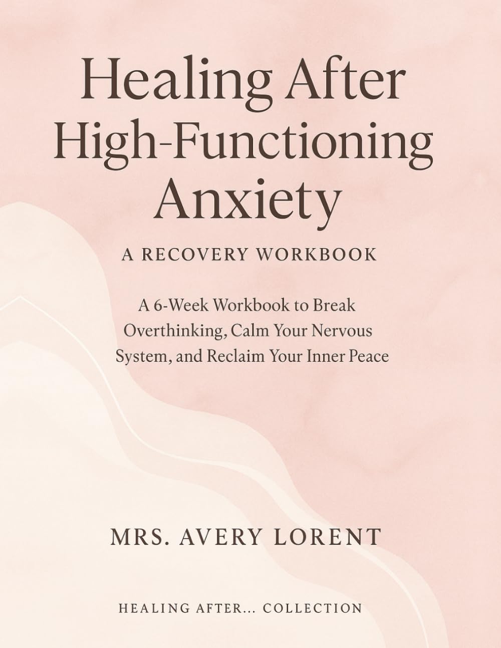 Healing After High-Functioning Anxiety: A 6-Week Workbook to Break Overthinking, Calm Your Nervous System, and Reclaim Your Inner Peace (Healing After… Collection)