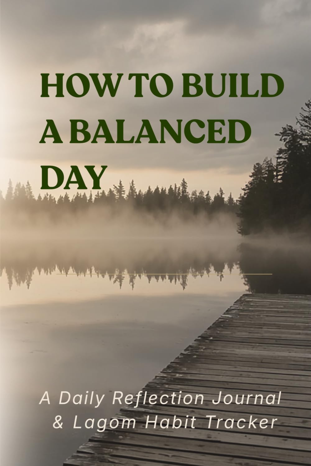 How to Build a Balanced Day.: A Daily Reflection Journal & Lagom Habit Tracker.