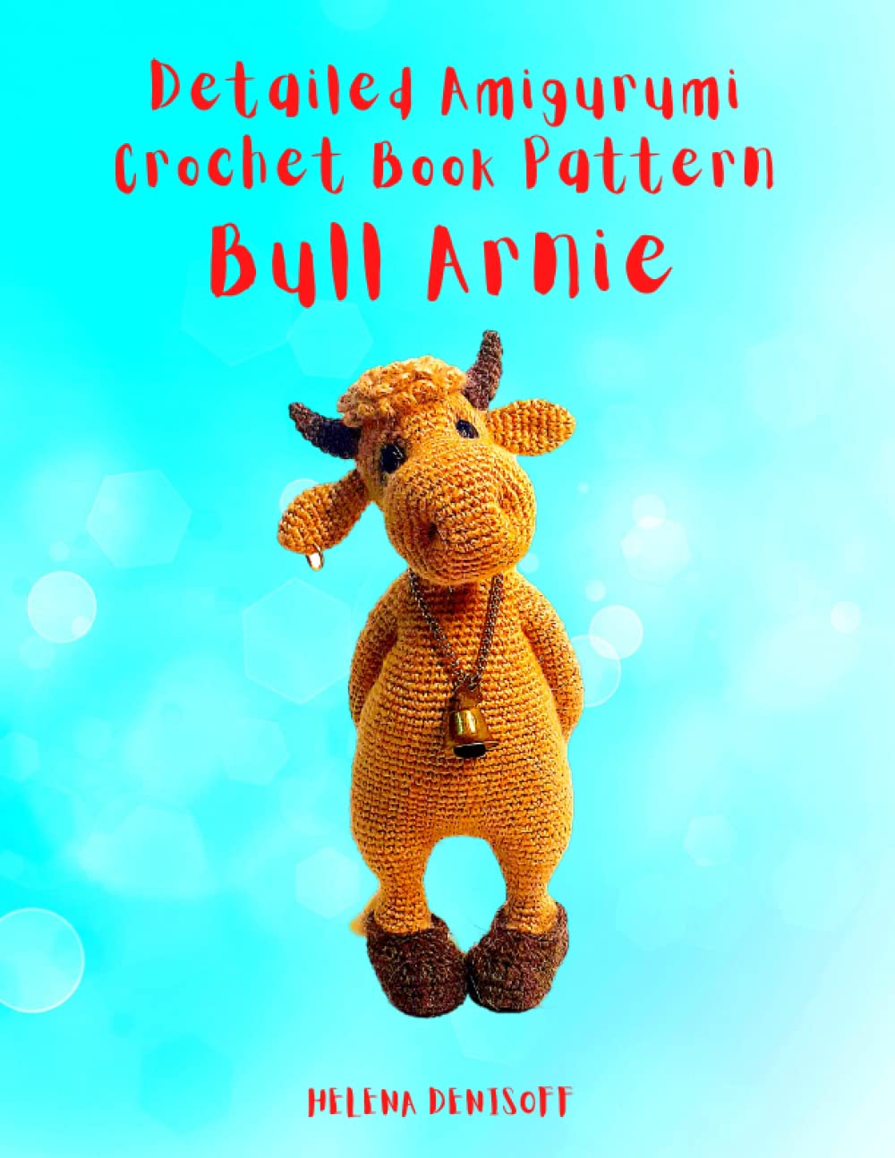 Detailed Amigurumi Crochet Book Pattern Bull Arnie: Step by Step Color Photos (Patterns for crocheting dolls from beginners to professionals.)