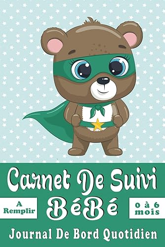 Carnet De Suivi Bébé Journal De Bord Quotidien à Remplir: Cahier De Suivi Quotidien 1er Age De Naissance à 6 Mois | ... De Nourrisson. Bébé Ourson. (French Edition)