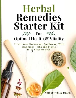Herbal Remedies Starter Kit For Optimal Health & Vitality Create Your Homemade Apothecary With Medicinal Herbs & Plants in 5 Steps or Less