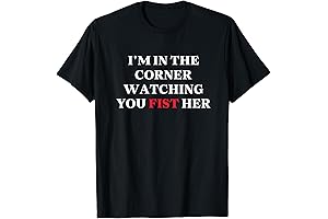I'm in the Corner Watching You Fist Her Funny T-Shirt