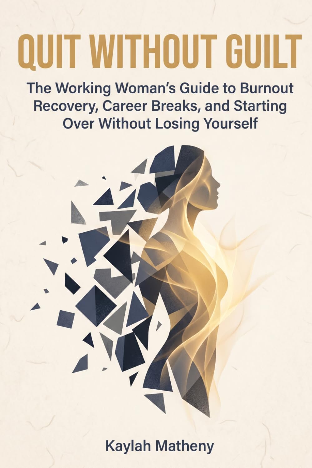Quit Without Guilt: The Working Woman’s Guide to Burnout Recovery, Career Breaks, and Starting Over Without Losing Yourself