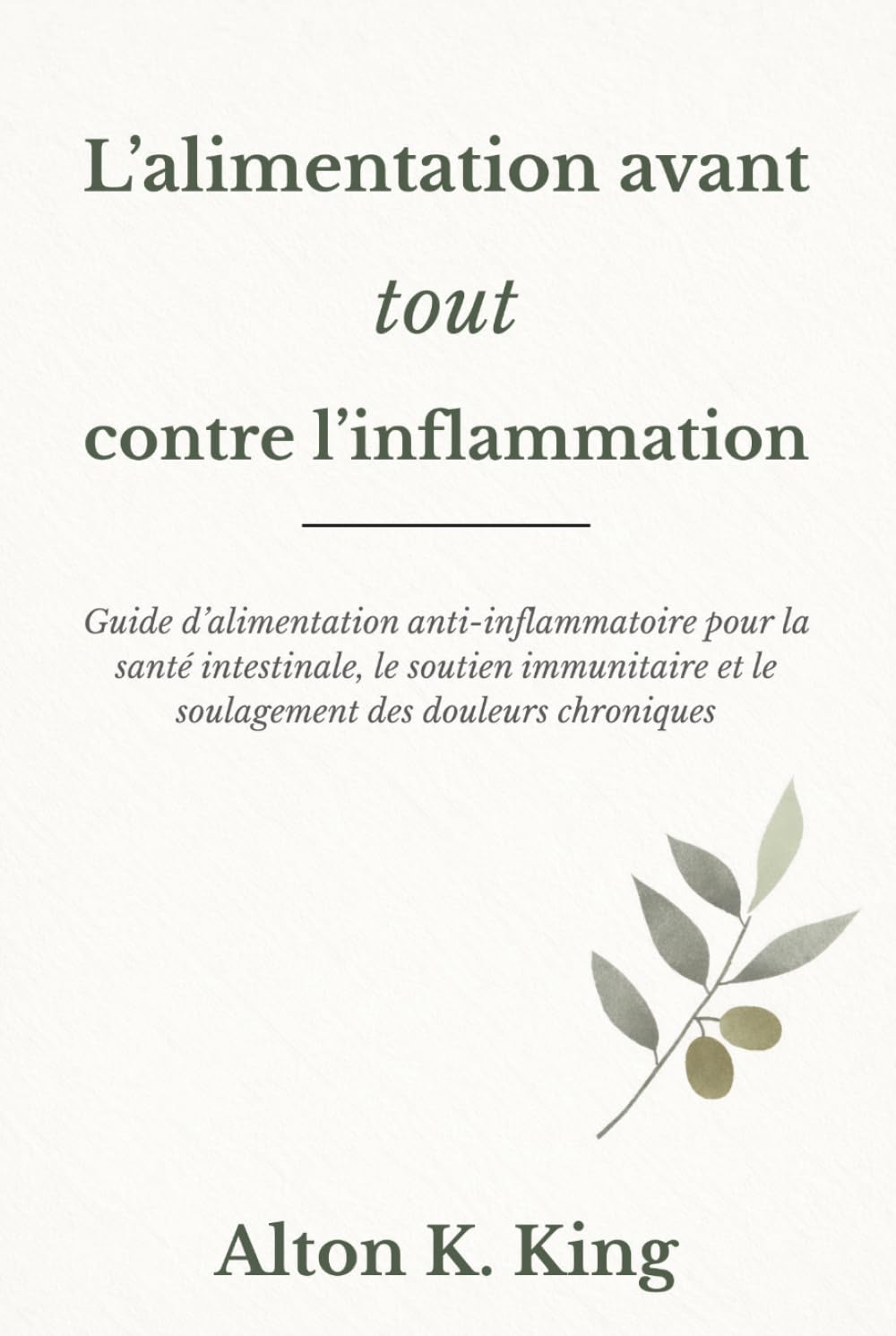 L’alimentation avant tout contre l’inflammation: Guide d’alimentation anti-inflammatoire pour la santé intestinale, le soutien immunitaire et le soulagement des douleurs chroniques