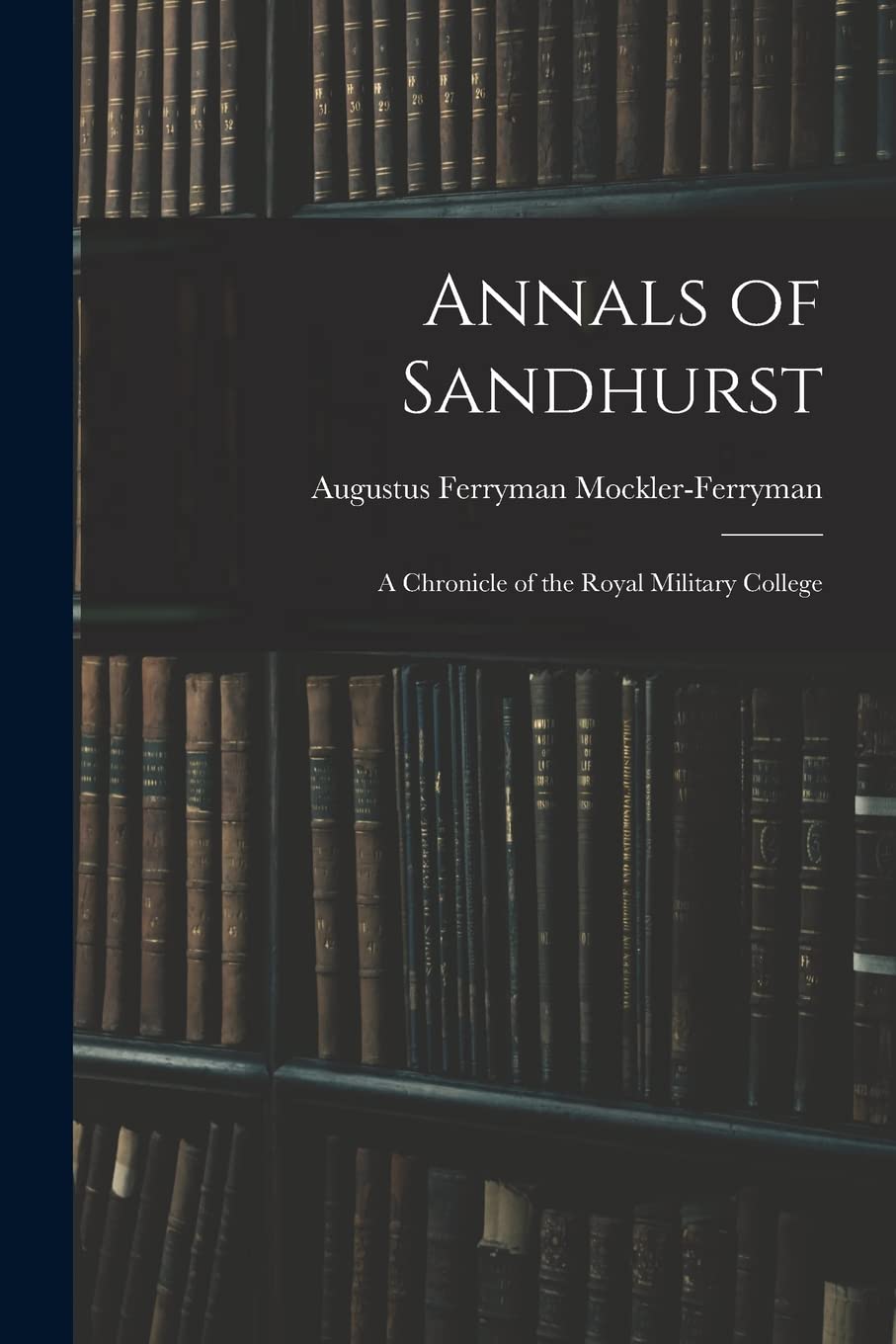 Annals of Sandhurst: A Chronicle of the Royal Military College
