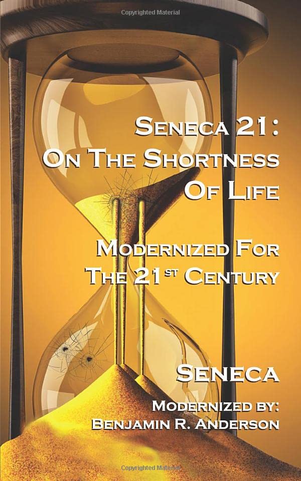 Seneca 21: On the Shortness of Life: Modernized for the 21st Century