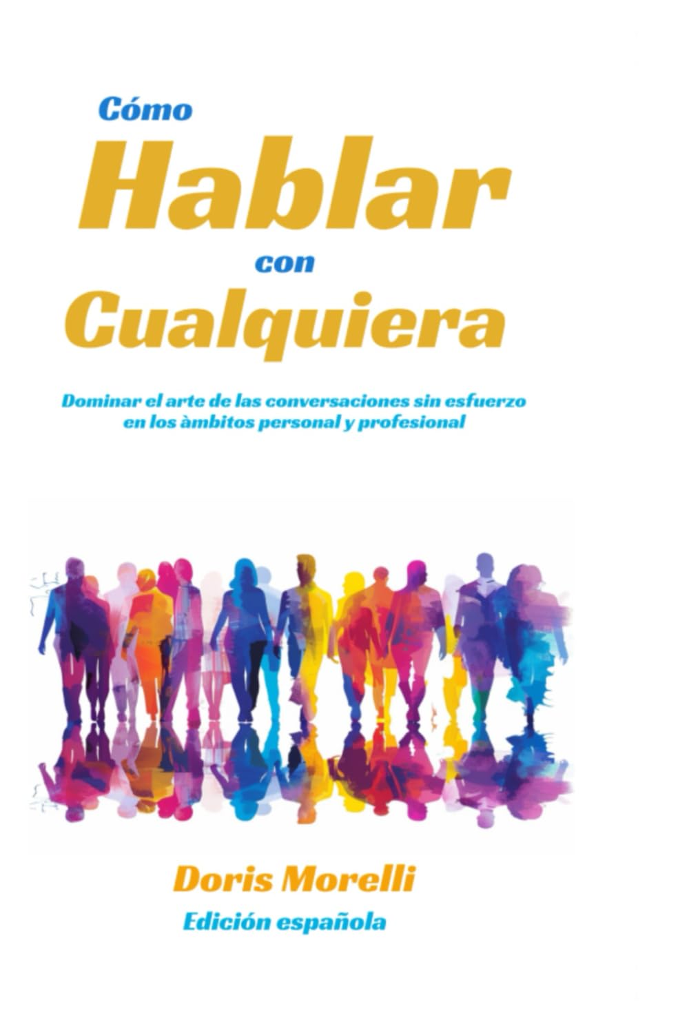 Cómo hablar con cualquiera: Dominar el arte de las conversaciones sin esfuerzo en los ámbitos personal y profesional