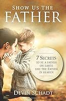 Show Us the Father 1944578056 Book Cover