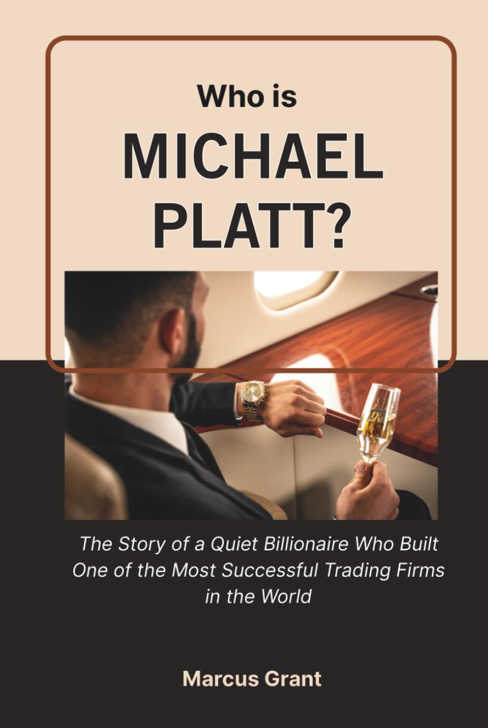 Who is Michael Platt?: The Story of a Quiet Billionaire Who Built One of the Most Successful Trading Firms in the World (Billionaire Minds: Stories of Grit and Greatness)