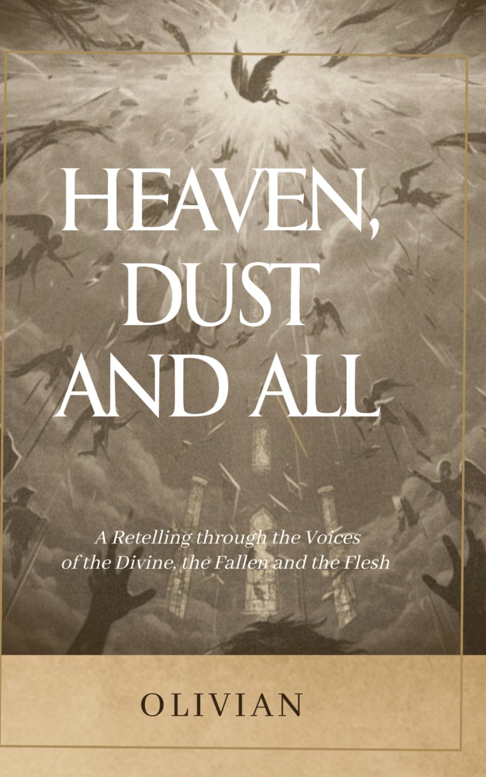 Heaven, Dust and All: A retelling through the voices of the Divine, the Fallen and the Flesh.
