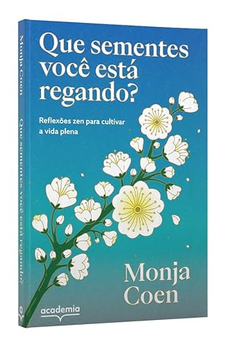 Que sementes você está regando?: Reflexões zen para cultivar a vida plena