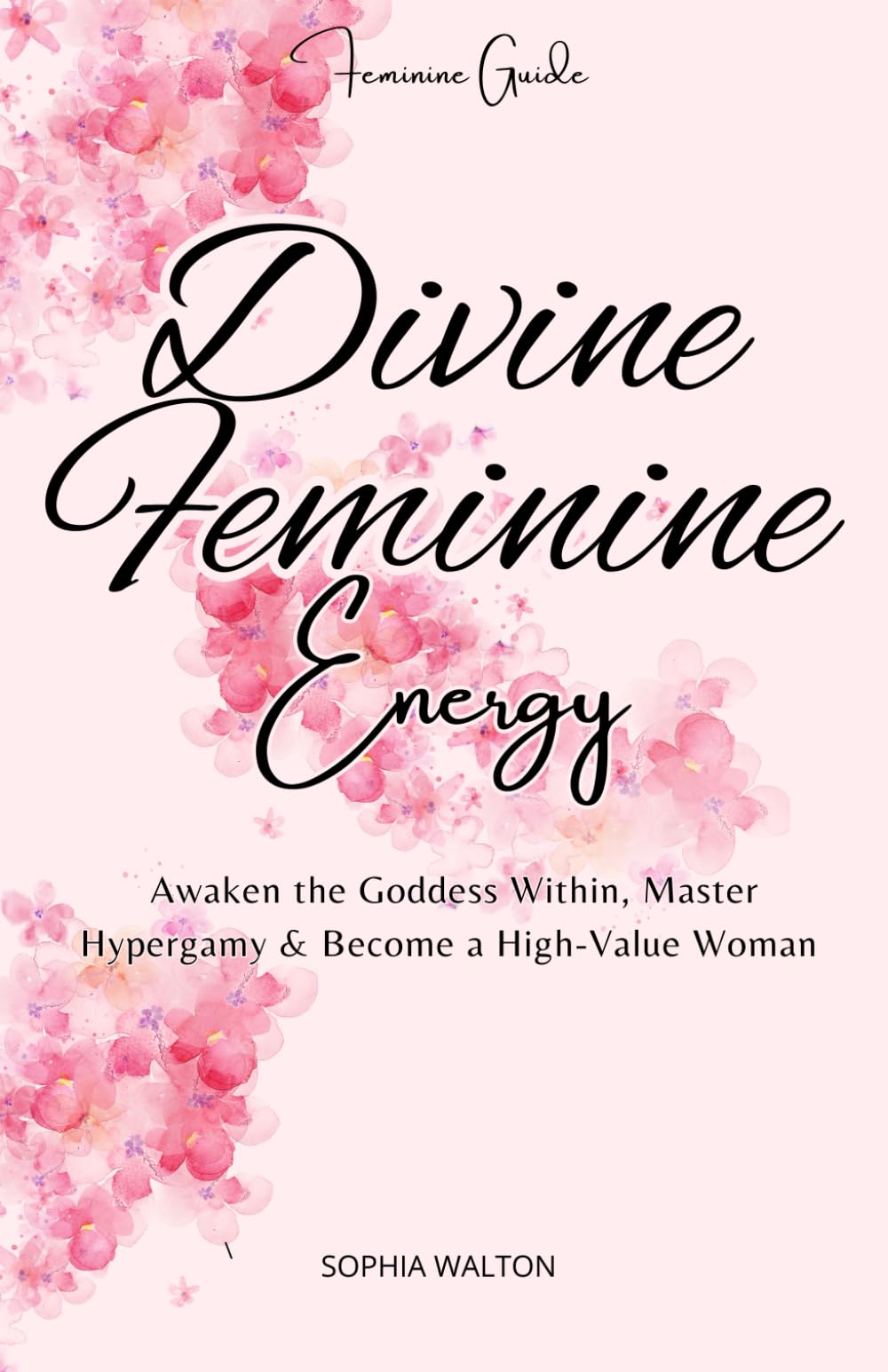 Divine Feminine Energy: Awaken the Goddess Within, Master Hypergamy & Become a High-Value Woman