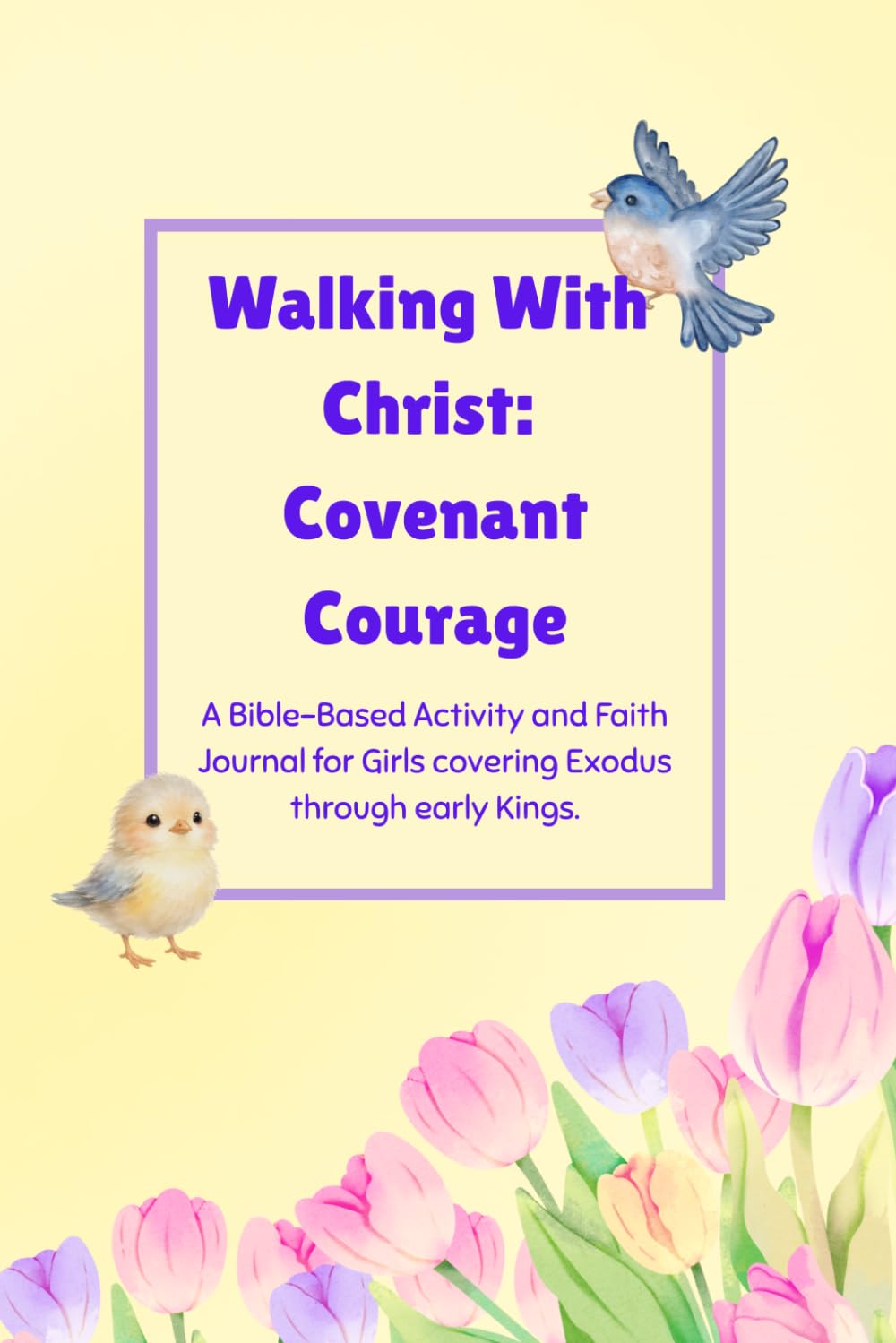 Walking With Christ: Covenant Courage (A Bible-Based Activity and Faith Journal for Girls covering Exodus through early Kings.): 30 faith adventures for girls 8-12 plus hero highlights and more!