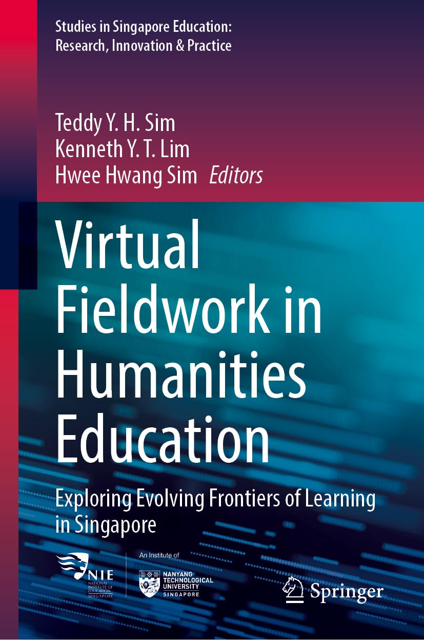 Virtual Fieldwork in Humanities Education: Exploring Evolving Frontiers of Learning in Singapore: 7 (Studies in Singapore Education: Research, Innovation & Practice, 7)