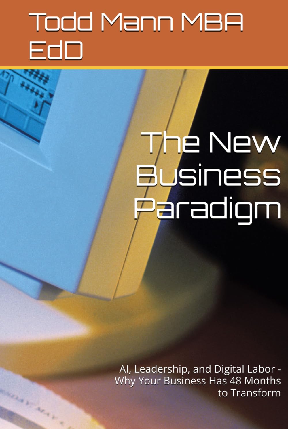 The New Business Paradigm: AI, Leadership, and Digital Labor - Why Your Business Has 48 Months to Transform (Ai for Business Leaders)