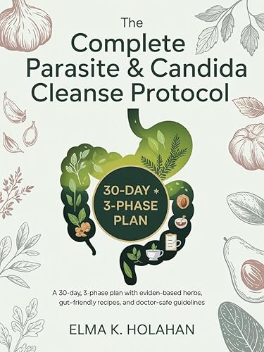 The Complete Parasite & Candida Cleanse Protocol A 30-Day, 3-Phase Plan with Evidence-Based Herbs, Gut-Friendly Recipes, and Doctor-Safe Guidelines.
