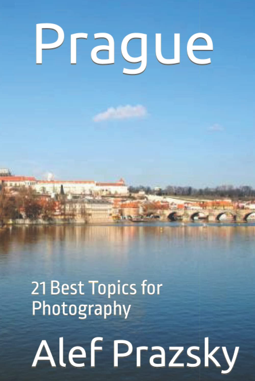 Prague: 21 Best Topics for Photography (Photo-Guidebooks World‘s Best Places)