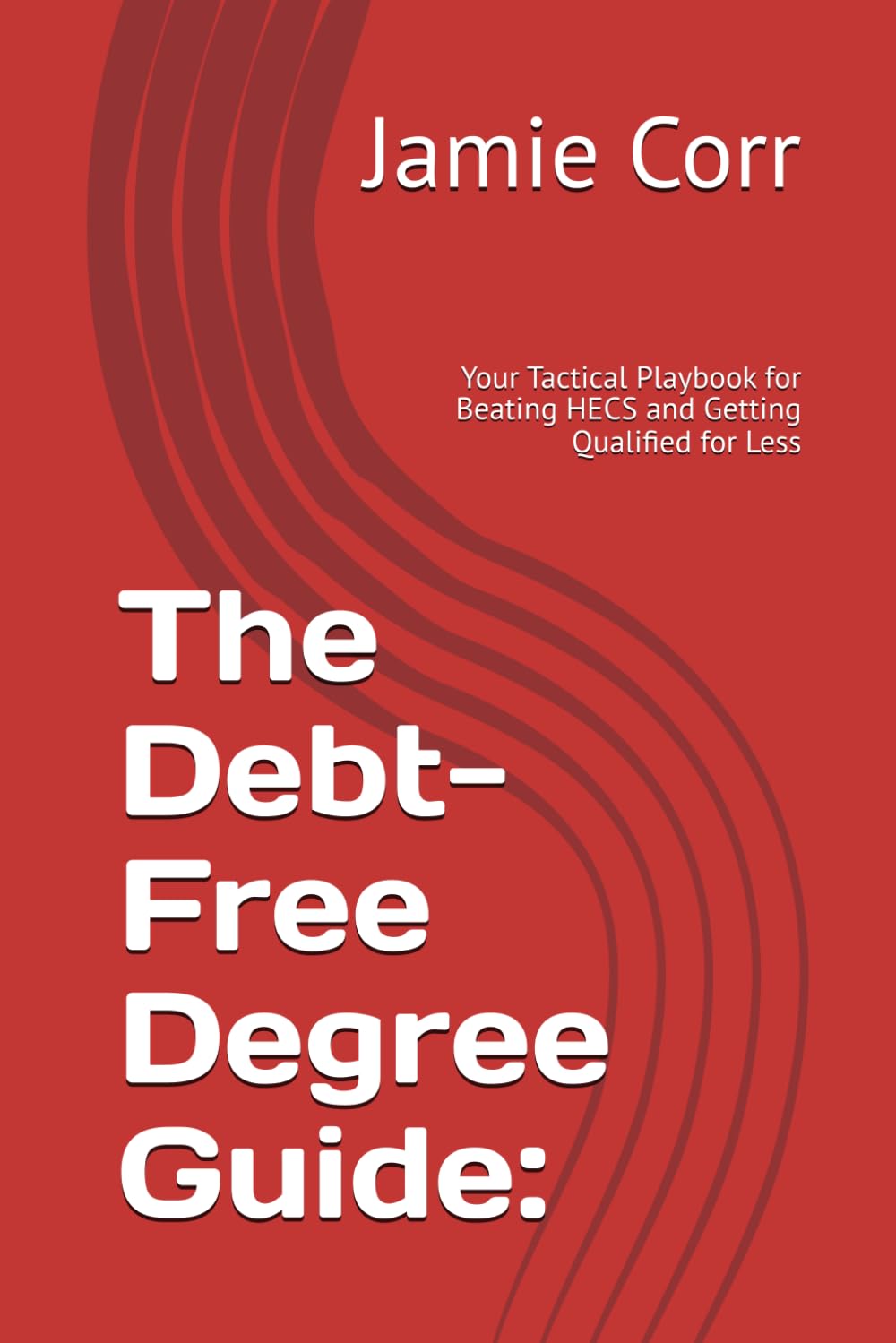 The Debt-Free Degree Guide:: Your Tactical Playbook for Beating HECS and Getting Qualified for Less
