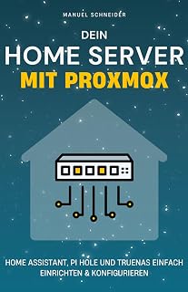 Dein Home Server mit Proxmox: Wie du mit Home Assistant, Pi Hole und TrueNAS dein Smart Home steuerst, Werbung blockierst und deine eigene Cloud betreibst. (German Edition)