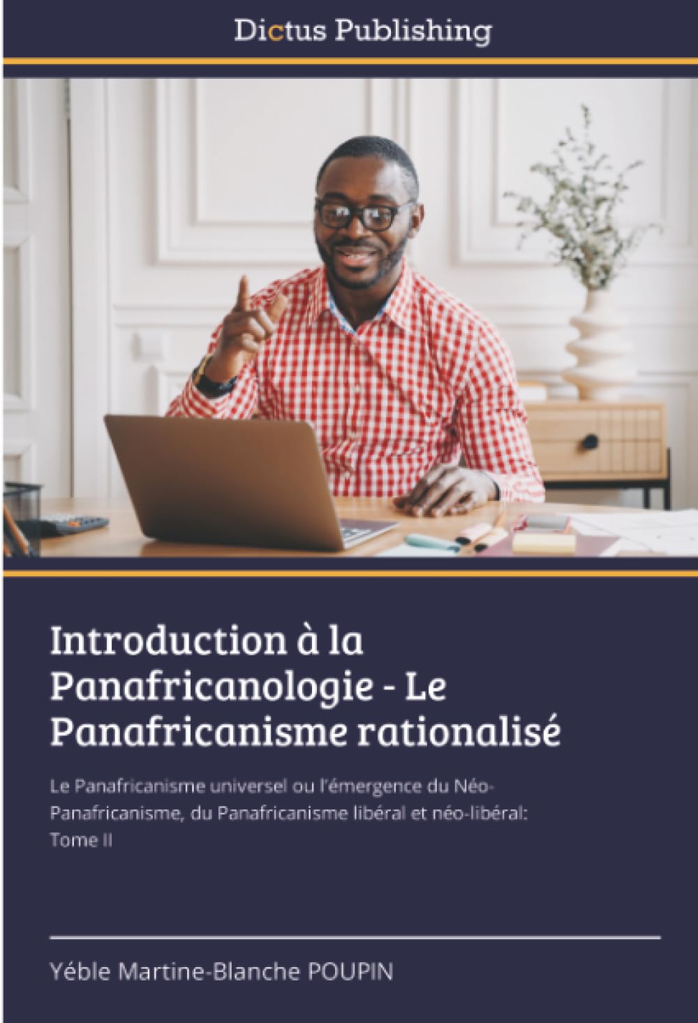 Introduction à la Panafricanologie - Le Panafricanisme rationalisé: Le Panafricanisme universel ou l’émergence du Néo-Panafricanisme, du Panafricanisme libéral et néo-libéral: Tome II