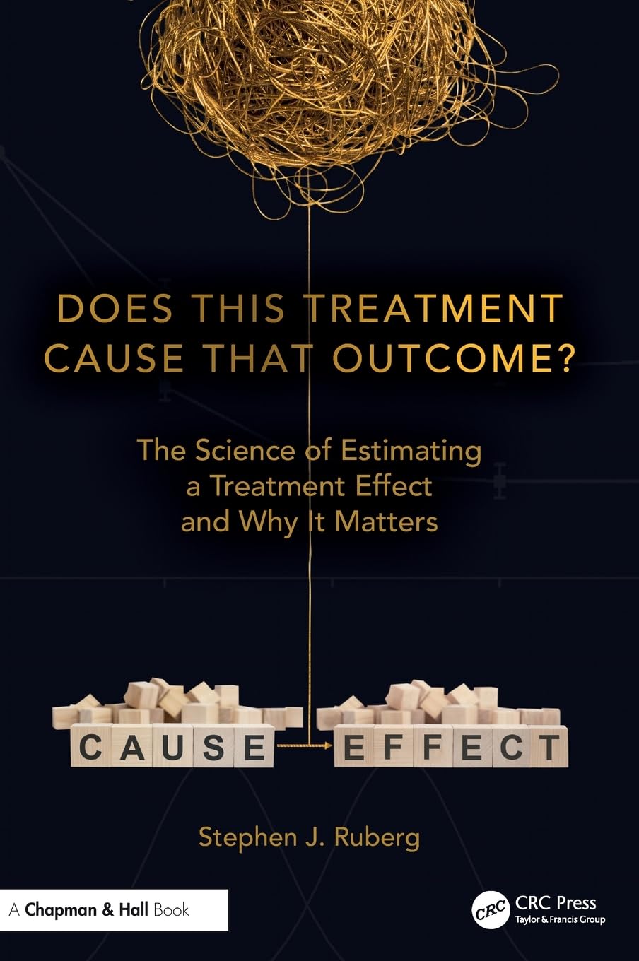 Does This Treatment Cause That Outcome?: The Science of Estimating a Treatment Effect and Why It Matters (Chapman & Hall/CRC Biostatistics Series)
