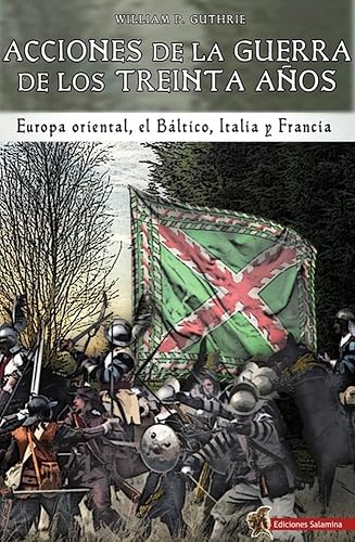 ACCIONES DE LA GUERRA DE LOS TREINTA AÑOS: Europa oriental, el Báltico, Italia y Francia (SIN COLECCION)