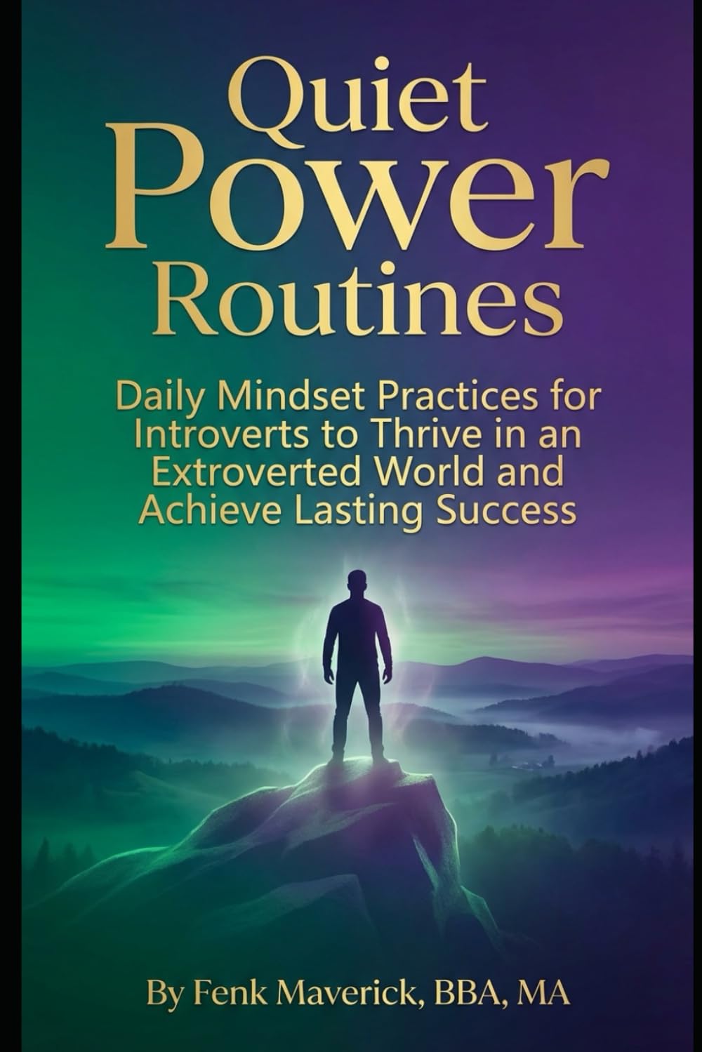 Quiet Power Routines: Daily Mindset Practices for Introverts to Thrive in an Extroverted World and Achieve Lasting Success