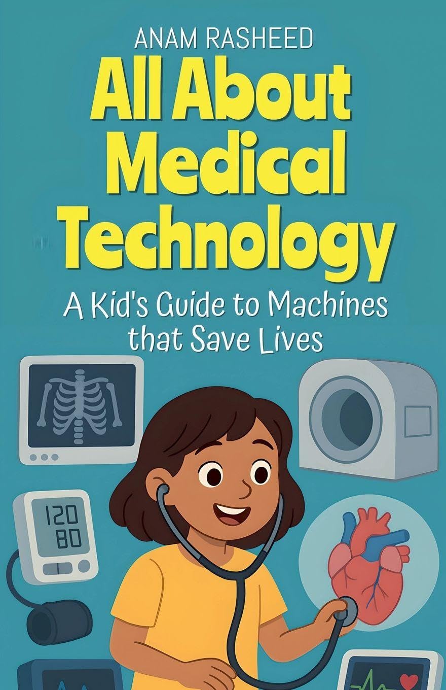 All About Medical Technology: A Kid's Guide to Machines that Save Lives: 17 (Chapter Books for Kids)