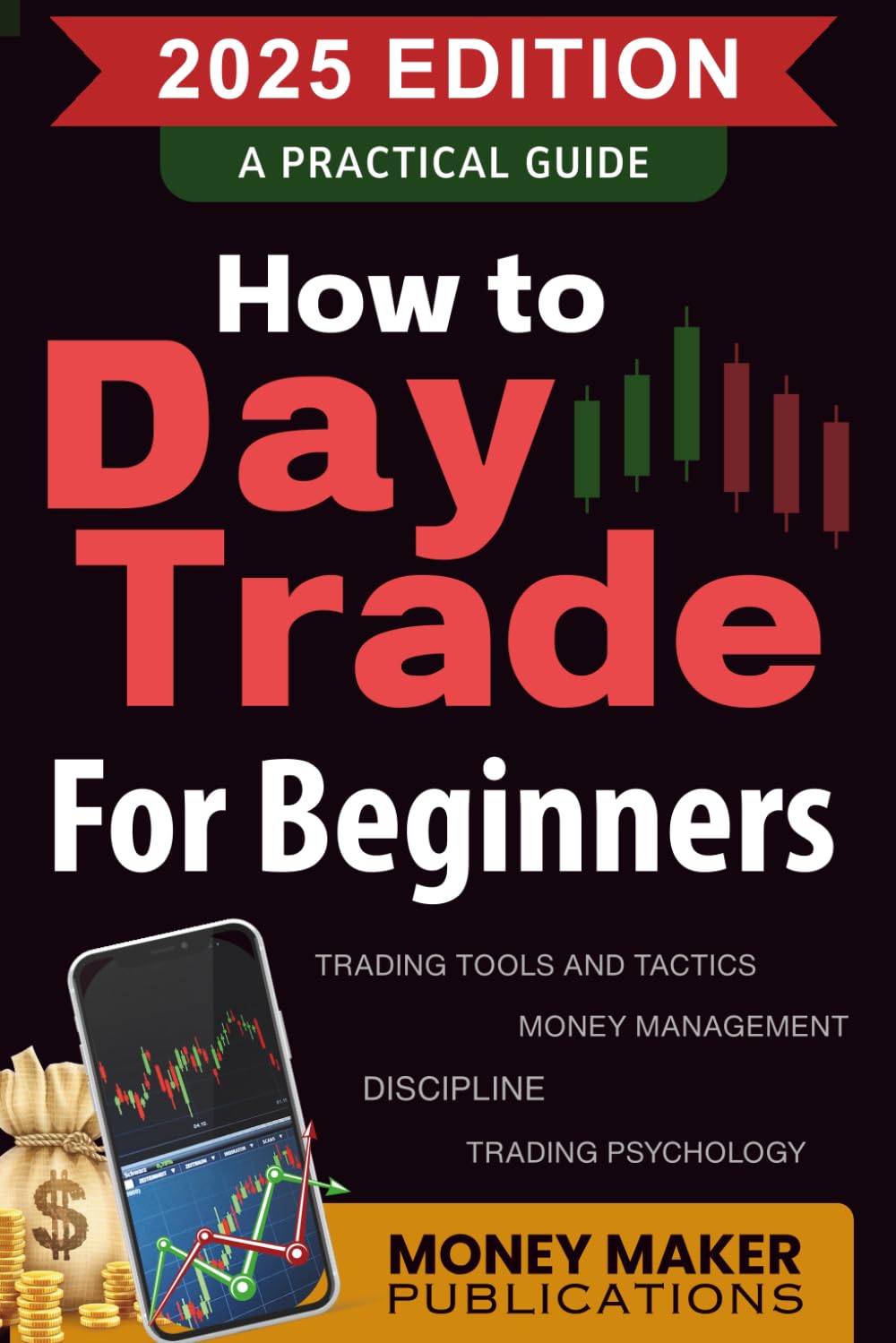 How to Day Trade for Beginners: A Practical Guide to Trading Tools and Tactics, Money Management, Discipline, and Trading Psychology: Start Day ... Career in Stock Market Trading and Investing