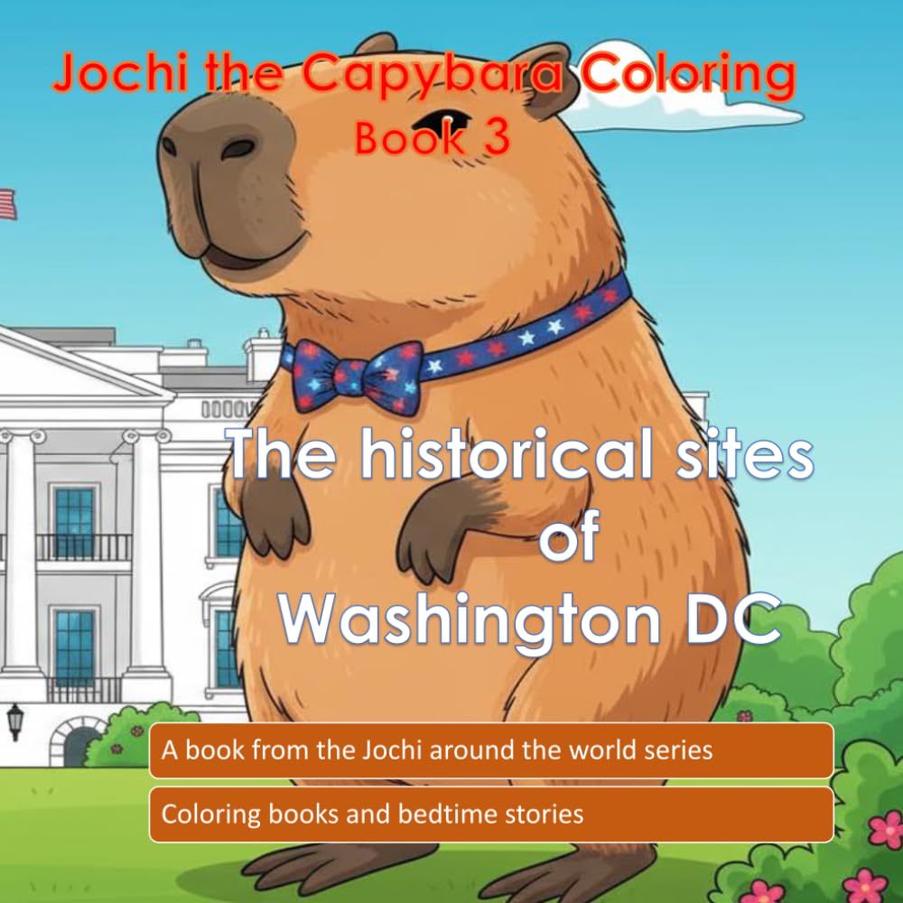 Jochi the Capybara Coloring Book 3: Jochi visits the historical sites of Washington D.C. (The Jochi Adventures Series)