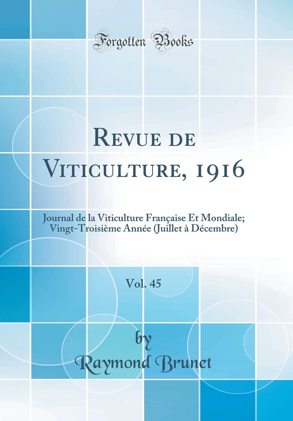 Revue de Viticulture, 1916, Vol. 45: Journal de la Viticulture Française Et Mondiale; Vingt-Troisième Année (Juillet à Décembre) (Classic Reprint)