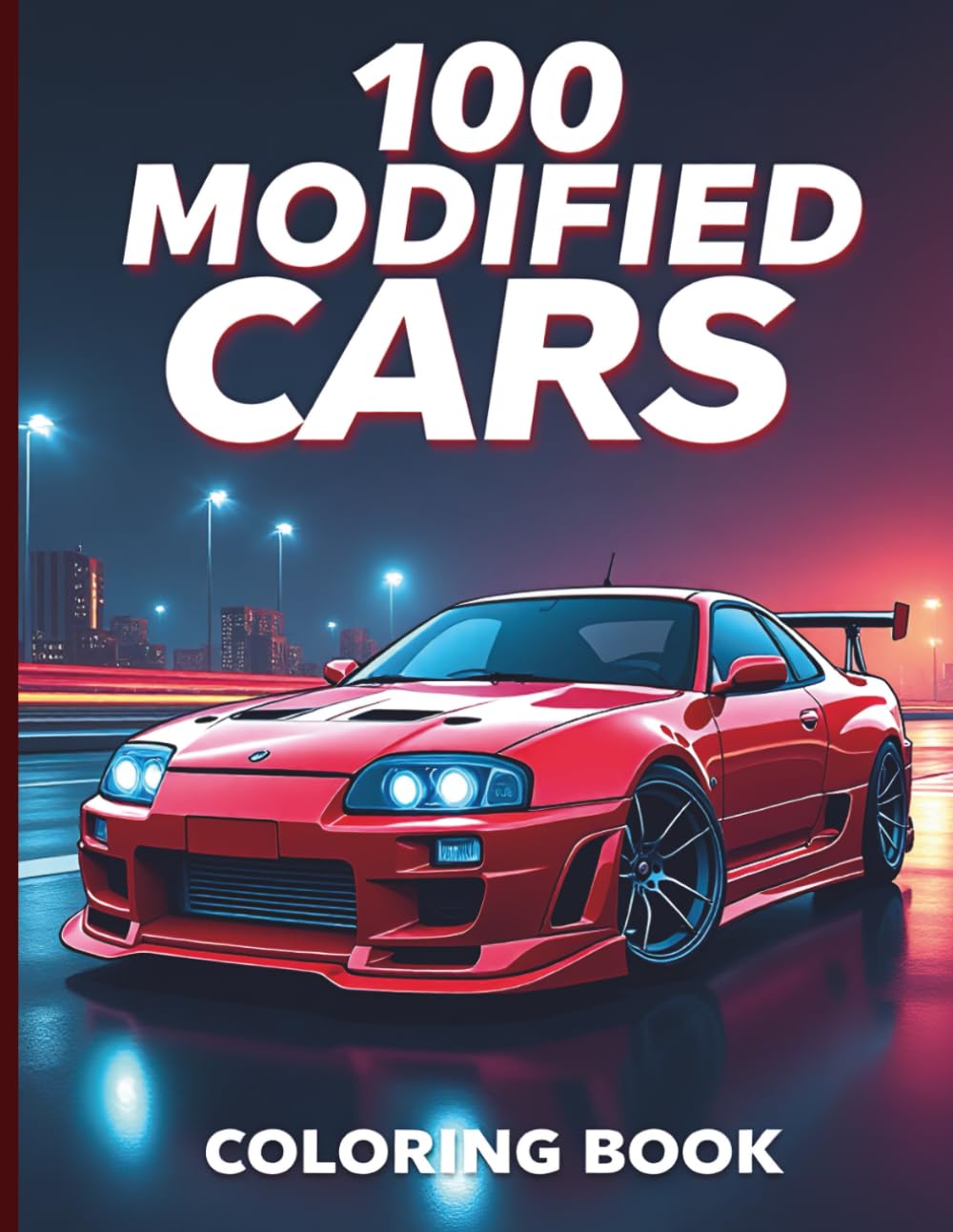 100 Modified Cars Coloring Book: An Extreme Automotive Adventure for Kids & Teens Ages 6-18. Featuring JDM Tuners, American Muscle, European Exotics, and Build-It-Yourself Drawing Pages.