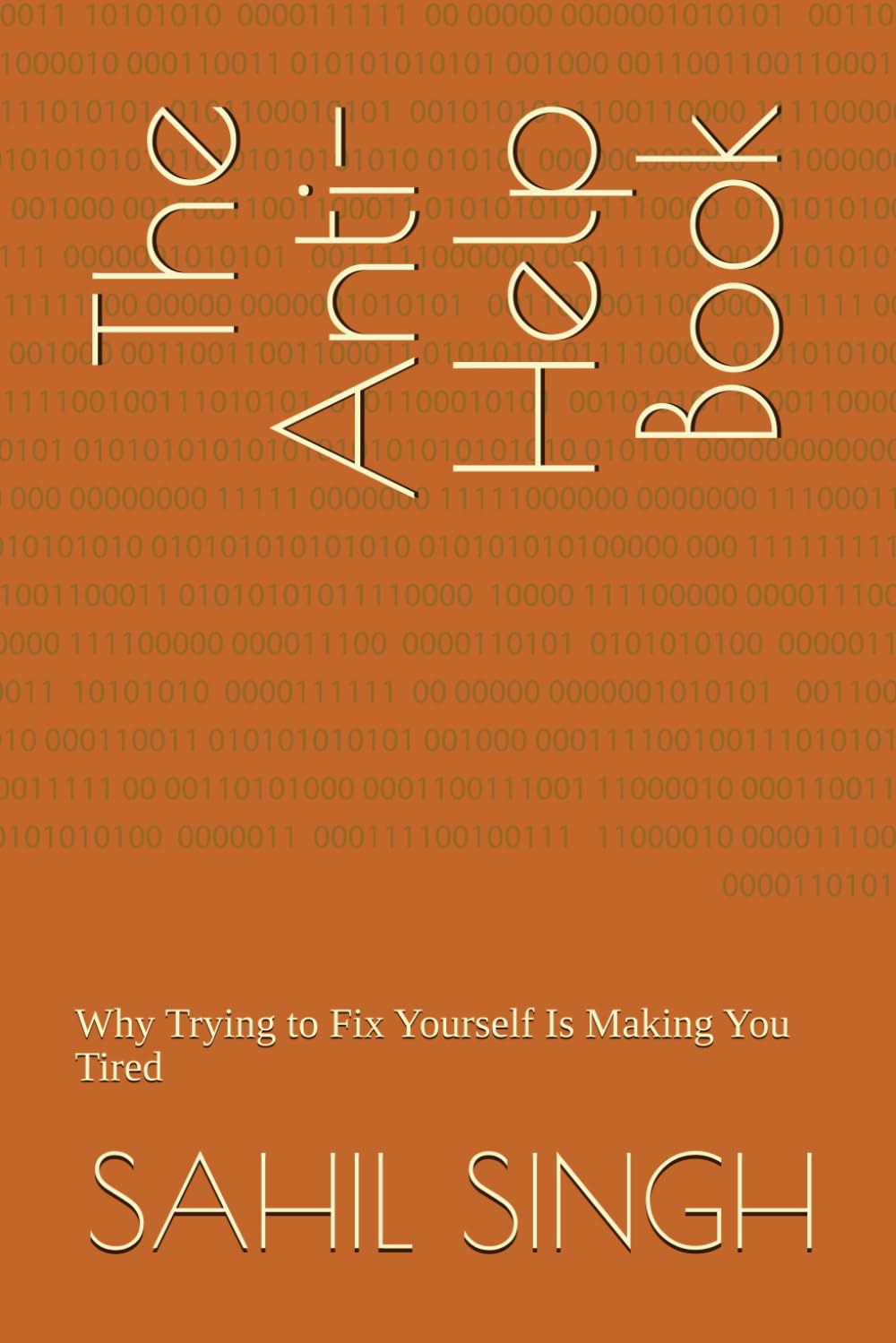 The Anti-Help Book: Why Trying to Fix Yourself Is Making You Tired (The Anti-Help Series)