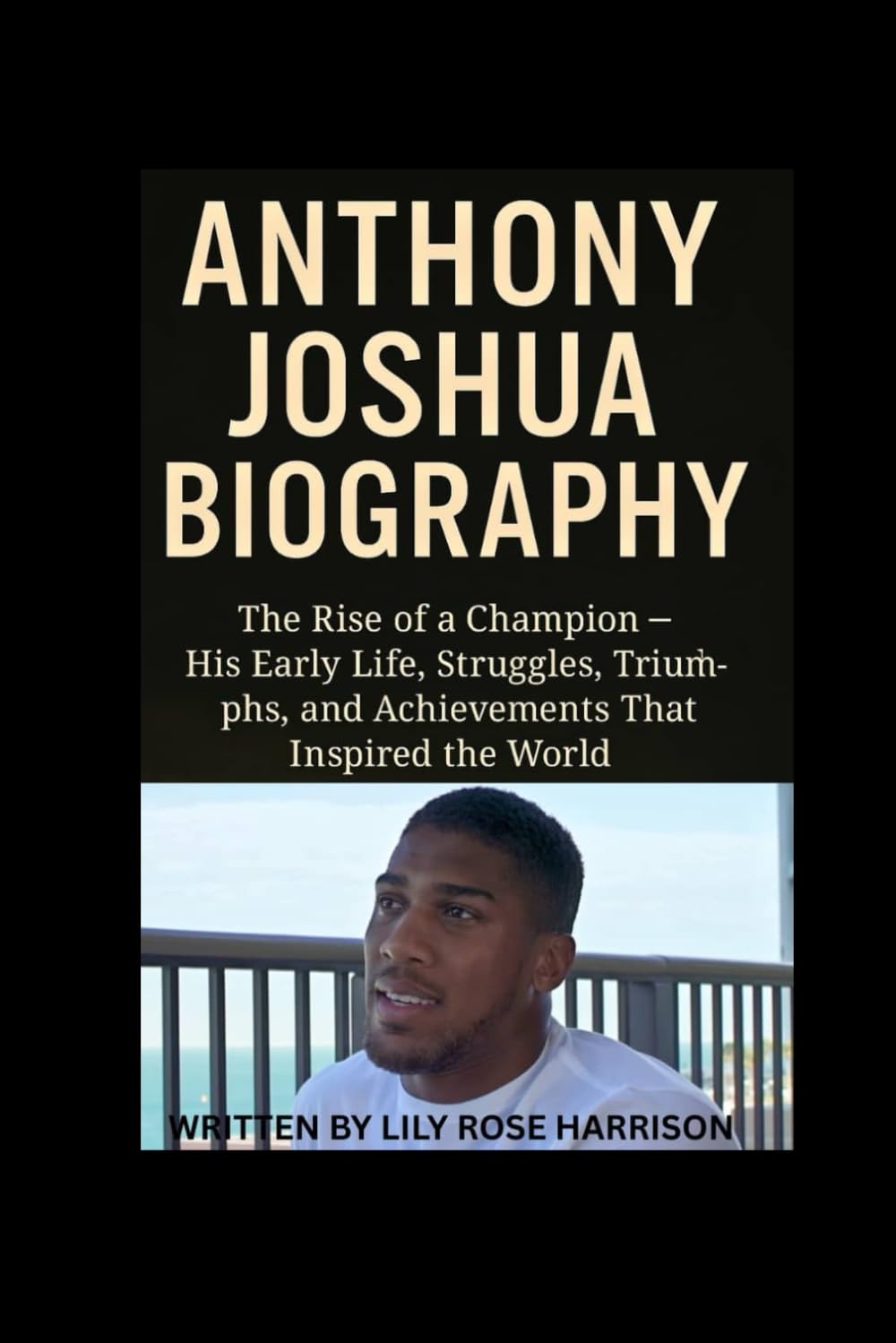ANTHONY JOSHUA BIOGRAPHY: The Rise of a Champion His Early Life Struggles, Triumphs, and Achievements that Inspired the World