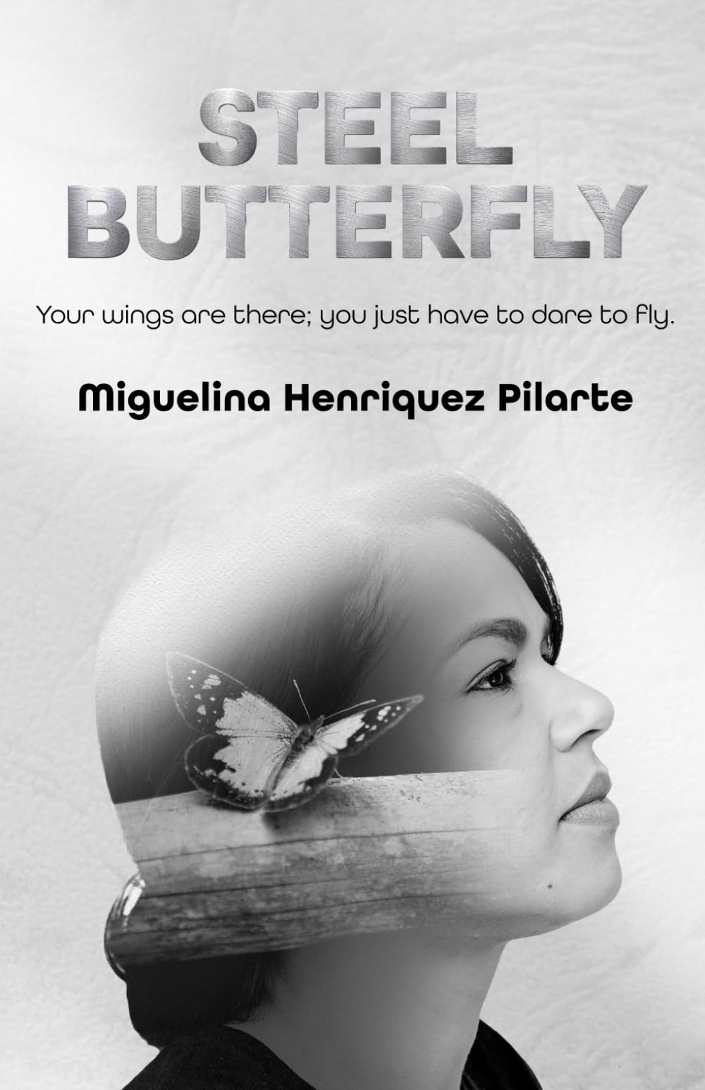 Steel Butterfly: Your wings are there; you just have to dare to fly: 1 (MARIPOSA DE ACERO)