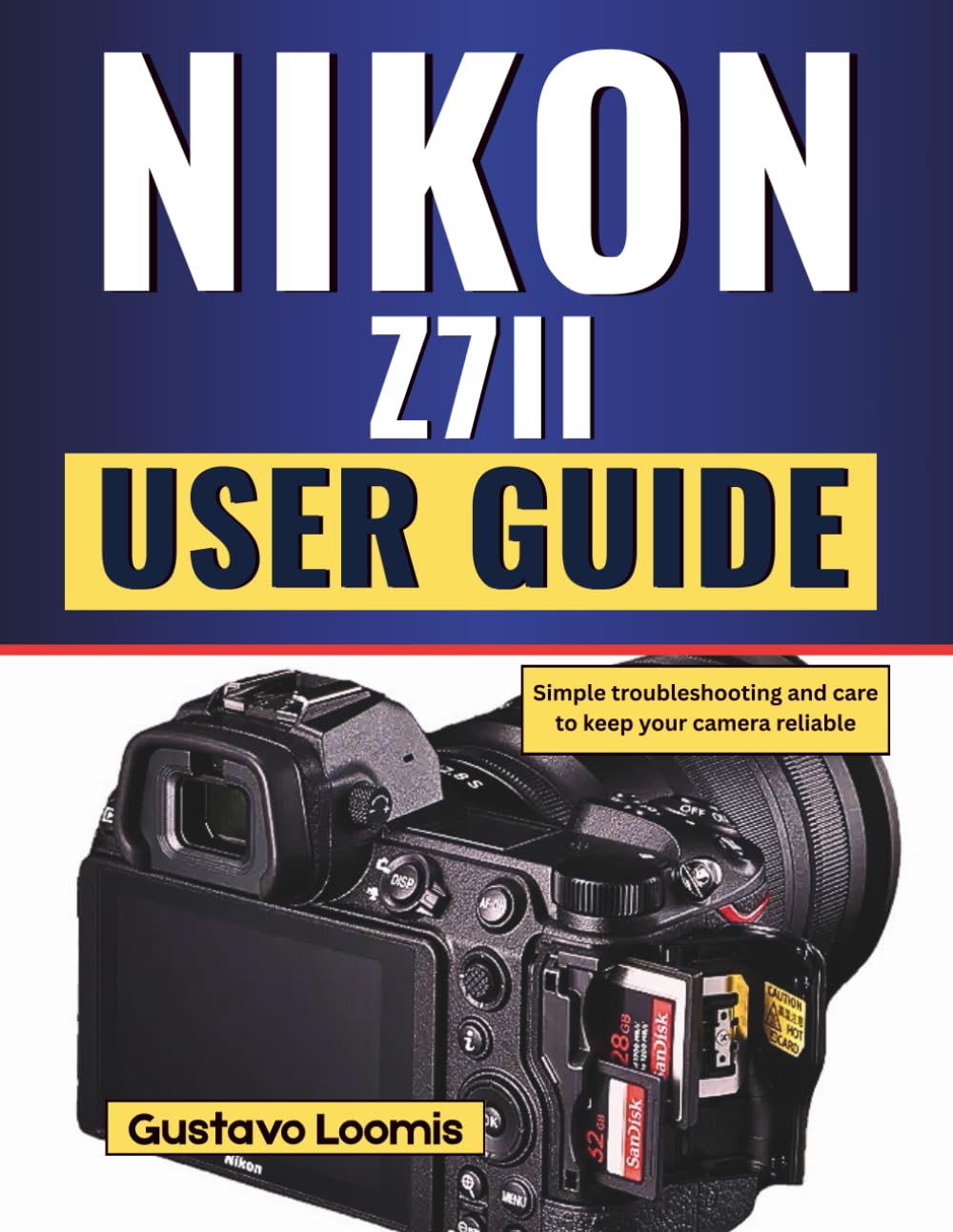 NIKON Z7II USER GUIDE: Simple troubleshooting and care to keep your camera reliable